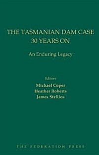 The Tasmanian Dam Case 30 Years on: An Enduring Legacy (Hardcover)