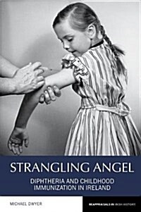 Strangling Angel : Diphtheria and Childhood Immunization in Ireland (Hardcover)