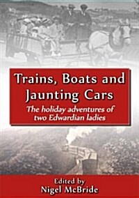 Trains, Boats and Jaunting Cars : The Holiday Adventures of Two Edwardian Ladies (Paperback)