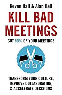 Kill Bad Meetings : Cut half your meetings and transform your productivity (Hardcover)