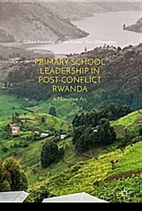 Primary School Leadership in Post-Conflict Rwanda: A Narrative ARC (Hardcover, 2018)