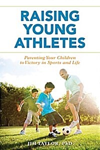 Raising Young Athletes: Parenting Your Children to Victory in Sports and Life (Hardcover)