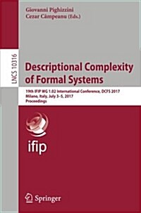 Descriptional Complexity of Formal Systems: 19th Ifip Wg 1.02 International Conference, Dcfs 2017, Milano, Italy, July 3-5, 2017, Proceedings (Paperback, 2017)