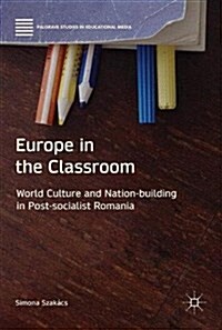 Europe in the Classroom: World Culture and Nation-Building in Post-Socialist Romania (Hardcover, 2018)