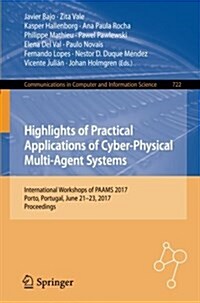 Highlights of Practical Applications of Cyber-Physical Multi-Agent Systems: International Workshops of Paams 2017, Porto, Portugal, June 21-23, 2017, (Paperback, 2017)