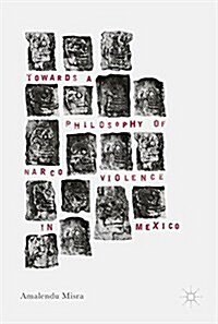 Towards a Philosophy of Narco Violence in Mexico (Hardcover, 1st ed. 2018)