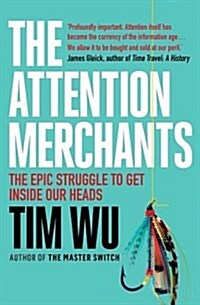 The Attention Merchants : The Epic Struggle to Get Inside Our Heads (Paperback, Main)