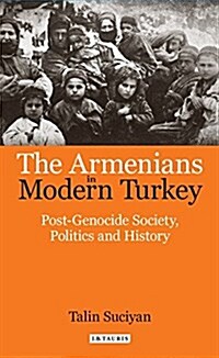The Armenians in Modern Turkey : Post-Genocide Society, Politics and History (Paperback)
