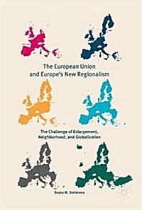 The European Union and Europes New Regionalism: The Challenge of Enlargement, Neighborhood, and Globalization (Hardcover, 2018)