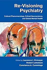 Re-Visioning Psychiatry : Cultural Phenomenology, Critical Neuroscience, and Global Mental Health (Paperback)