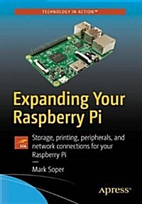 Expanding Your Raspberry Pi: Storage, Printing, Peripherals, and Network Connections for Your Raspberry Pi (Paperback)
