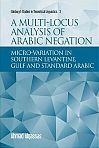 A Multi-Locus Analysis of Arabic Negation : Micro-Variation in Southern Levantine, Gulf and Standard Arabic (Hardcover)