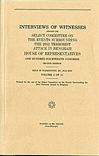 Interviews of Witnesses Before the Select Committee on the Events Surrounding the 2012 Terrorist Attack in Benghazi, Volume 4 (Paperback)