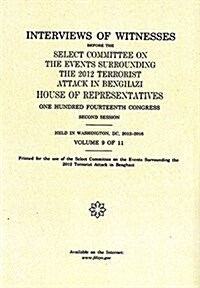 Interviews of Witnesses Before the Select Committee on the Events Surrounding the 2012 Terrorist Attack in Benghazi, Volume 9 (Paperback)