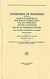 Interviews of Witnesses Before the Select Committee on the Events Surrounding the 2012 Terrorist Attack in Benghazi, Volume 11 (Paperback)