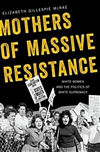 Mothers of Massive Resistance: White Women and the Politics of White Supremacy (Hardcover)