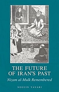 The Future of Irans Past: Nizam Al-Mulk Remembered (Hardcover)