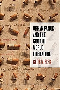 Orhan Pamuk and the Good of World Literature (Hardcover)