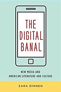 The Digital Banal: New Media and American Literature and Culture (Hardcover)