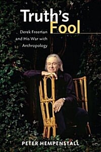 Truths Fool: Derek Freeman and the War Over Cultural Anthropology (Hardcover)