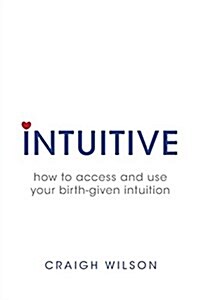 Intuitive: How to Access and Use Your Birth-Given Intuition (Paperback)