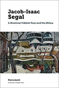 Jacob Isaac Segal: A Montreal Yiddish Poet and His Milieu (Paperback)