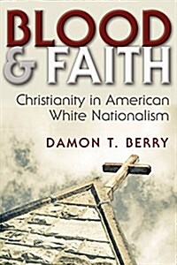 Blood and Faith: Christianity in American White Nationalism (Hardcover)