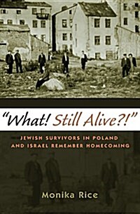 What! Still Alive?!: Jewish Survivors in Poland and Israel Remember Homecoming (Hardcover)