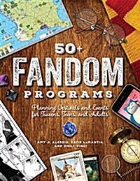 50+ Fandom Programs: Planning Festivals and Events for Tweens, Teens, and Adults (Paperback)