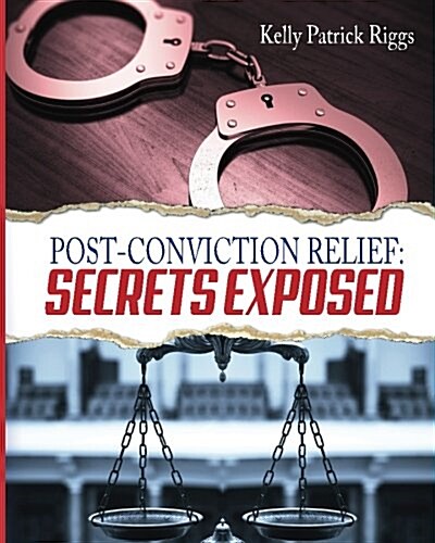Post-Conviction Relief: Secrets Exposed (Paperback)