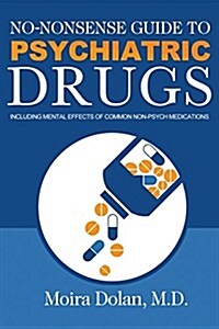 No-Nonsense Guide to Psychiatric Drugs: Including Mental Effects of Common Non-Psych Medications (Paperback)