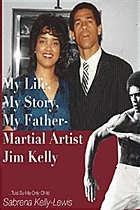 My Life, My Story, My Father - Martial Artist Jim Kelly (Paperback)