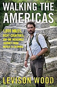 Walking the Americas: 1,800 Miles, Eight Countries, and One Incredible Journey from Mexico to Colombia (Hardcover)