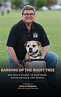 Barking Up the Right Tree: A Life Worth Living: Saving Dogs, Other Animals and More (Hardcover)