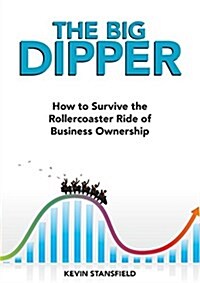 The Big Dipper: How to Survive the Rollercoaster Ride of Business Ownership (Paperback)