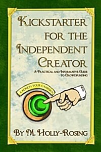 Kickstarter for the Independent Creator - Second Edition: A Practical and Informative Guide to Crowdfunding (Paperback)