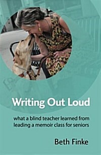 Writing Out Loud: What a Blind Teacher Learned from Leading a Memoir Class for Seniors (Paperback)