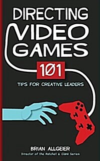 Directing Video Games: 101 Tips for Creative Leaders (Paperback)