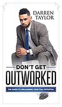 Dont Get Outworked: The Guide to Unleashing Your Full Potential (Hardcover)