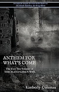 Anthem for Whats Come: The First Two Volumes of the Blind Girls War (Paperback)