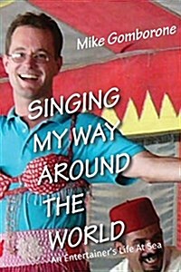Singing My Way Around the World: An Entertainers Life at Sea (Paperback, Working on Crui)
