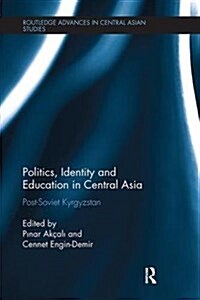 Politics, Identity and Education in Central Asia : Post-Soviet Kyrgyzstan (Paperback)