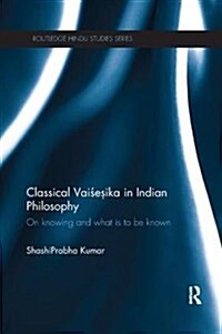 Classical Vaisesika in Indian Philosophy : On Knowing and What is to be Known (Paperback)
