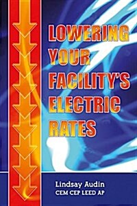 Lowering Your Facility’s Electric Rates (Hardcover)