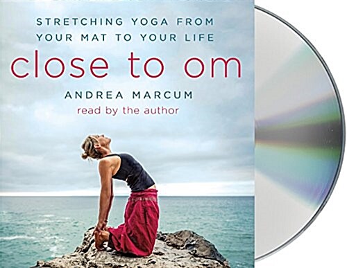 Close to Om: Stretching Yoga from Your Mat to Your Life (Audio CD)