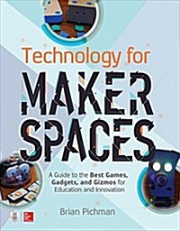 Technology for Makerspaces: A Guide to the Best Games, Gadgets, and Gizmos for Education and Innovation (Hardcover)