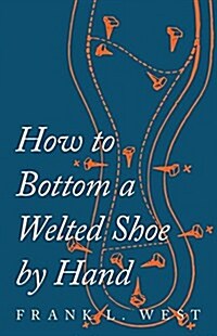 How to Bottom a Welted Shoe by Hand (Paperback)