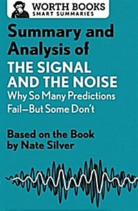 Summary and Analysis of The Signal and the Noise: Why So Many Predictions Fail-but Some Dont: Based on the Book by Nate Silver (Paperback)