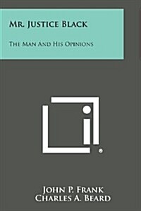 Mr. Justice Black: The Man and His Opinions (Paperback)