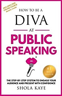 How to Be a Diva at Public Speaking: The Step-By-Step System to Engage Your Audience and Present with Confidence (Paperback)